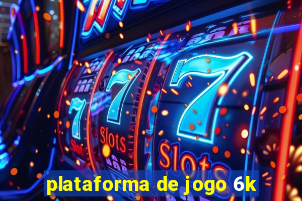 plataforma de jogo 6k